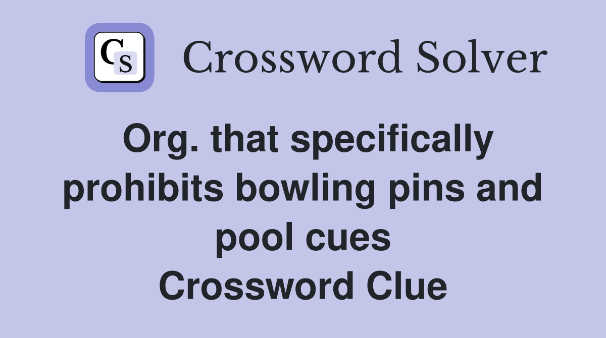 Org. that specifically prohibits bowling pins and pool cues Crossword Clue Answers Crossword